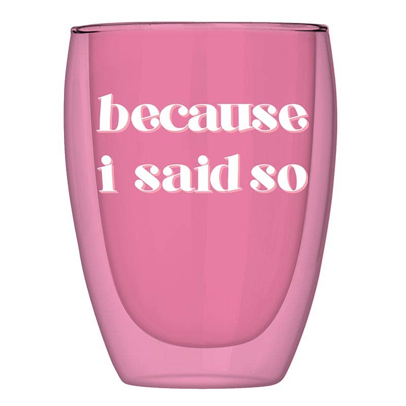 Because I Said So Glass - PaperGeenius