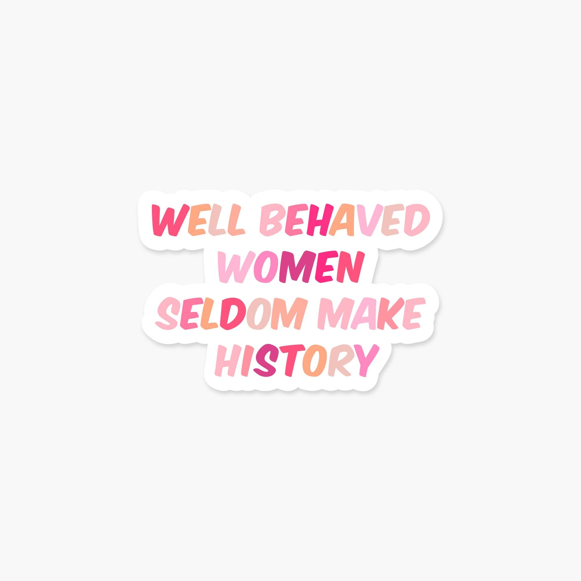 Well Behaved Women Seldom Make History - Feminist Sticker - PaperGeenius